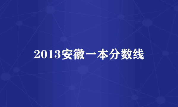 2013安徽一本分数线