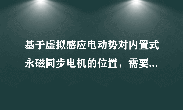 基于虚拟感应电动势对内置式永磁同步电机的位置，需要传感器吗？