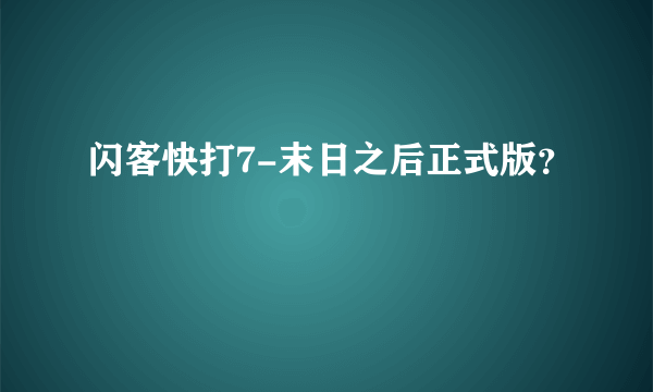 闪客快打7-末日之后正式版？