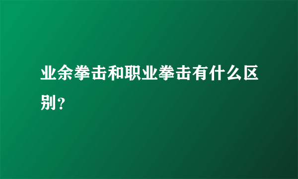 业余拳击和职业拳击有什么区别？