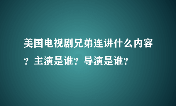 美国电视剧兄弟连讲什么内容？主演是谁？导演是谁？