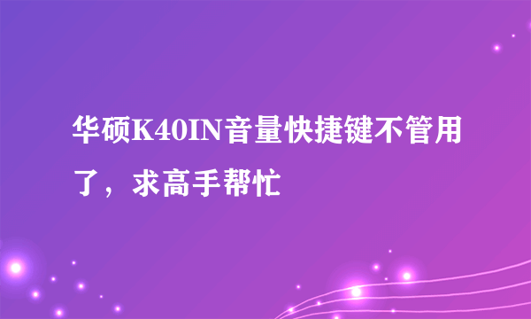 华硕K40IN音量快捷键不管用了，求高手帮忙