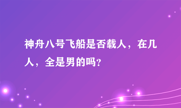 神舟八号飞船是否载人，在几人，全是男的吗？