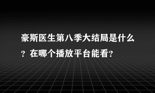 豪斯医生第八季大结局是什么？在哪个播放平台能看？