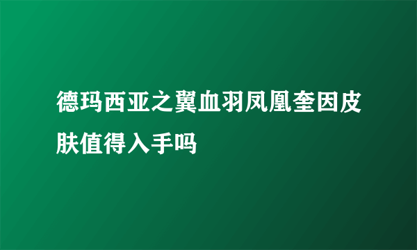 德玛西亚之翼血羽凤凰奎因皮肤值得入手吗