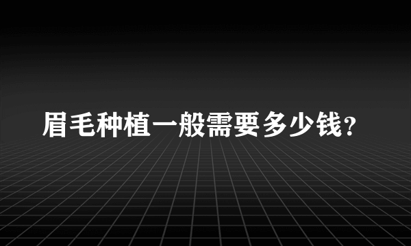 眉毛种植一般需要多少钱？