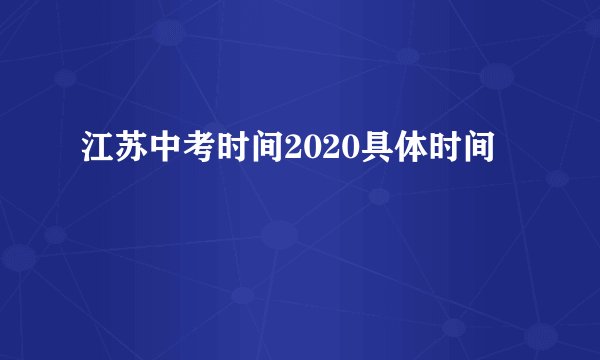 江苏中考时间2020具体时间