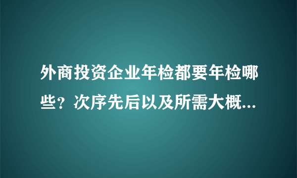 外商投资企业年检都要年检哪些？次序先后以及所需大概资料是什么？