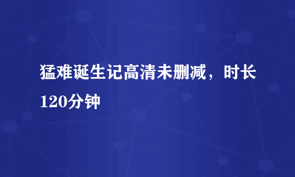 猛难诞生记高清未删减，时长120分钟