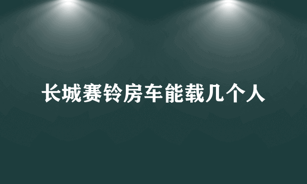 长城赛铃房车能载几个人