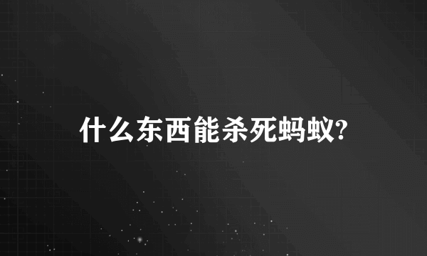 什么东西能杀死蚂蚁?