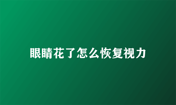 眼睛花了怎么恢复视力