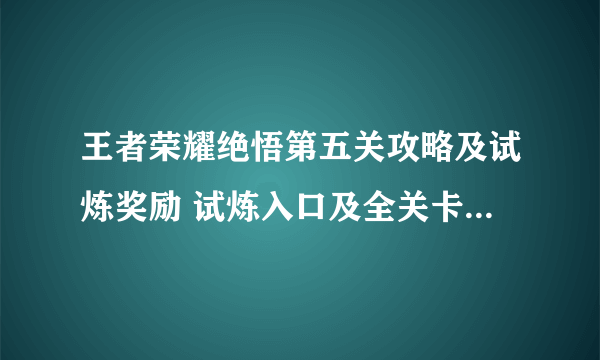 王者荣耀绝悟第五关攻略及试炼奖励 试炼入口及全关卡通关打法