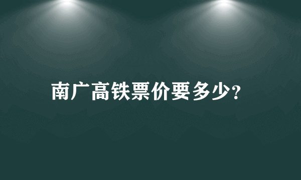 南广高铁票价要多少？