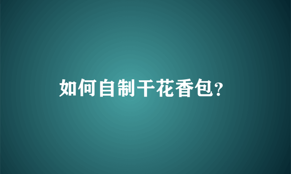 如何自制干花香包？