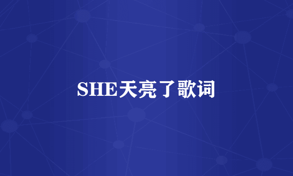 SHE天亮了歌词