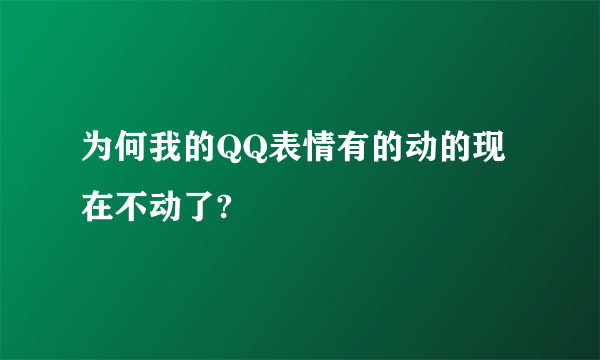 为何我的QQ表情有的动的现在不动了?