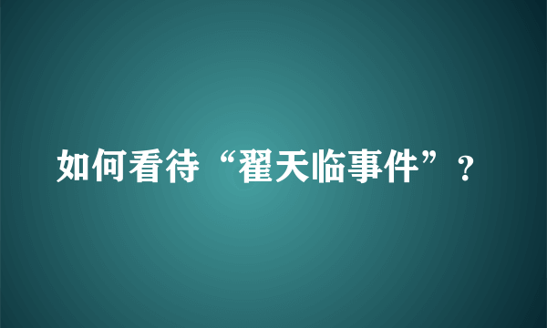 如何看待“翟天临事件”？