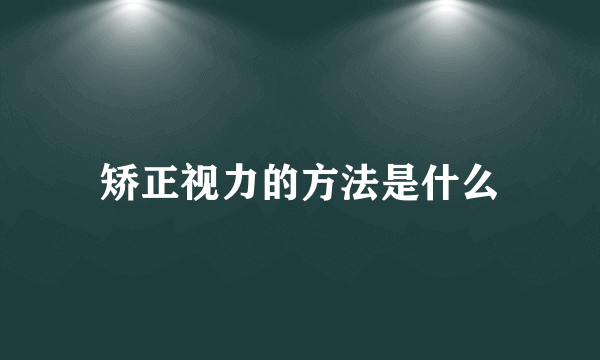 矫正视力的方法是什么