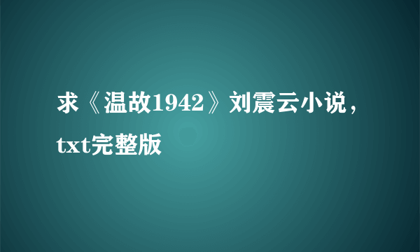 求《温故1942》刘震云小说，txt完整版