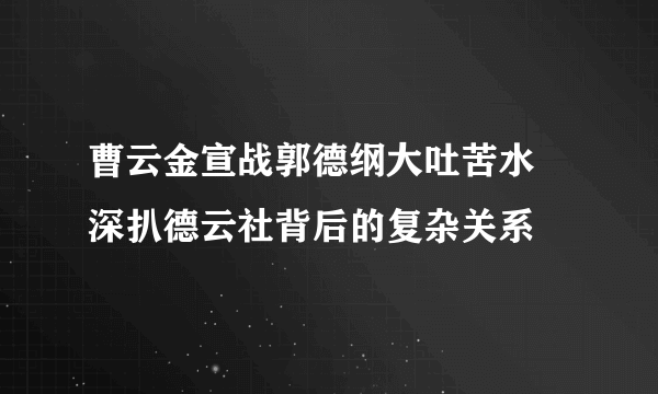 曹云金宣战郭德纲大吐苦水 深扒德云社背后的复杂关系