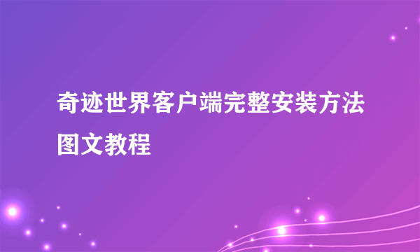 奇迹世界客户端完整安装方法图文教程