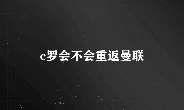 c罗会不会重返曼联