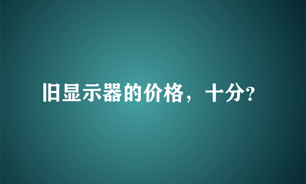 旧显示器的价格，十分？