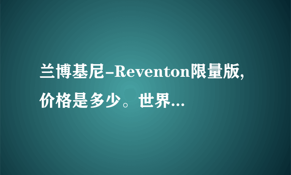 兰博基尼-Reventon限量版,价格是多少。世界一共有多少辆？能不能买到？