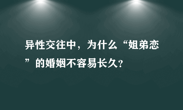 异性交往中，为什么“姐弟恋”的婚姻不容易长久？