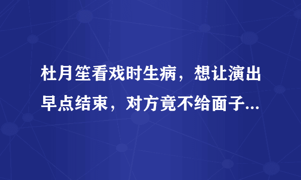 杜月笙看戏时生病，想让演出早点结束，对方竟不给面子回答：不成