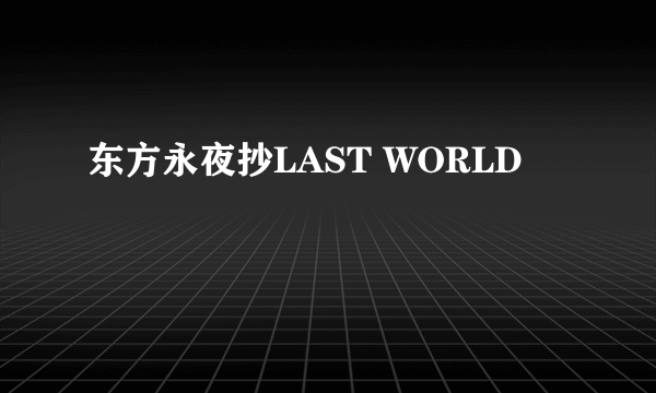 东方永夜抄LAST WORLD