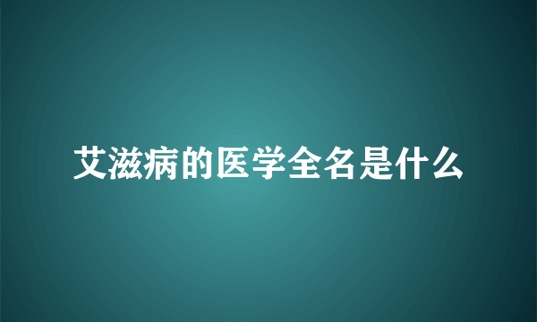 艾滋病的医学全名是什么