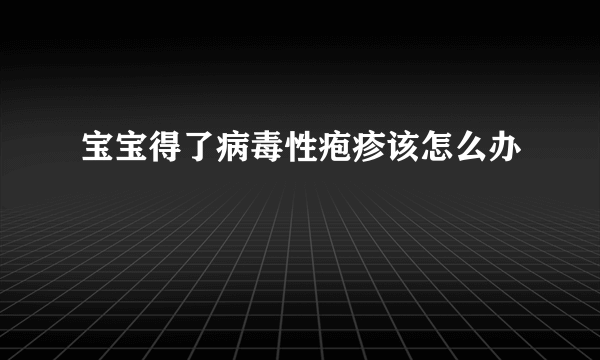 宝宝得了病毒性疱疹该怎么办