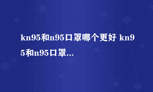 kn95和n95口罩哪个更好 kn95和n95口罩可以用几天