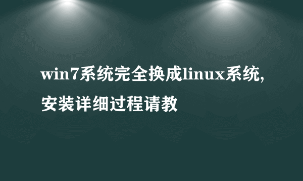 win7系统完全换成linux系统,安装详细过程请教