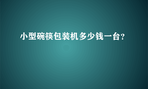 小型碗筷包装机多少钱一台？