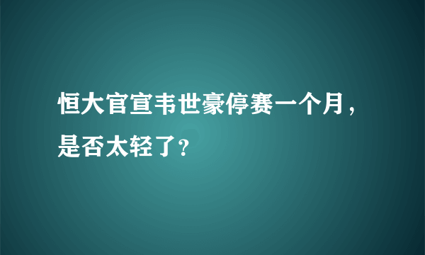 恒大官宣韦世豪停赛一个月，是否太轻了？