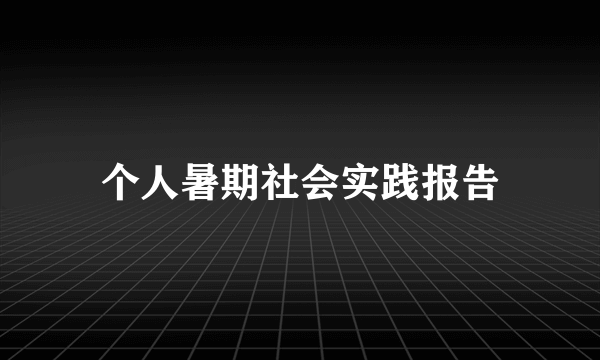 个人暑期社会实践报告