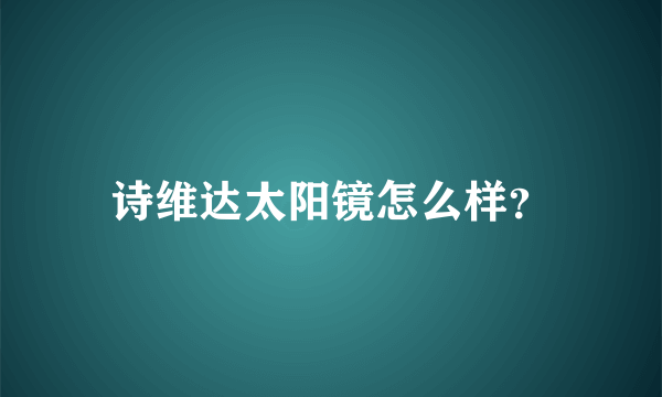 诗维达太阳镜怎么样？