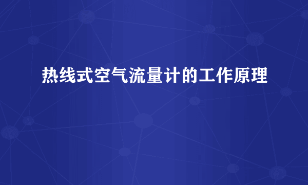 热线式空气流量计的工作原理