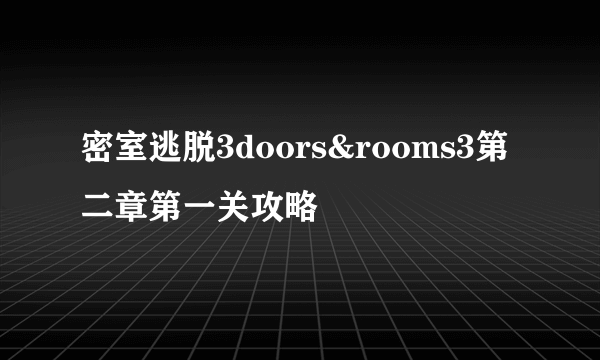 密室逃脱3doors&rooms3第二章第一关攻略