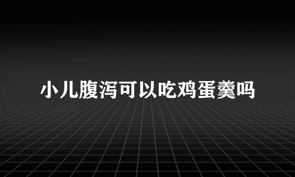 小儿腹泻可以吃鸡蛋羹吗