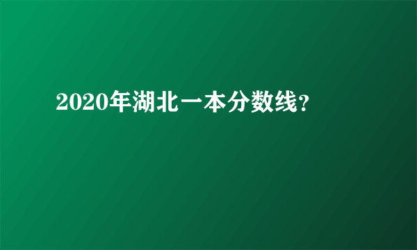 2020年湖北一本分数线？