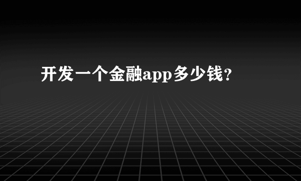 开发一个金融app多少钱？