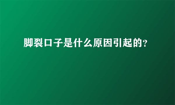 脚裂口子是什么原因引起的？