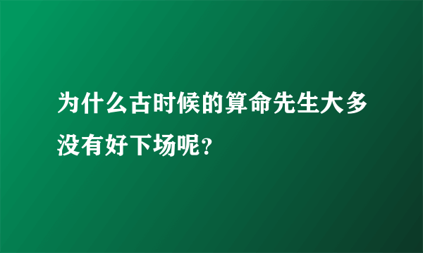 为什么古时候的算命先生大多没有好下场呢？