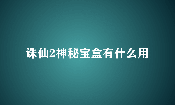 诛仙2神秘宝盒有什么用