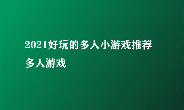 2021好玩的多人小游戏推荐 多人游戏