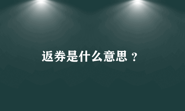 返券是什么意思 ？